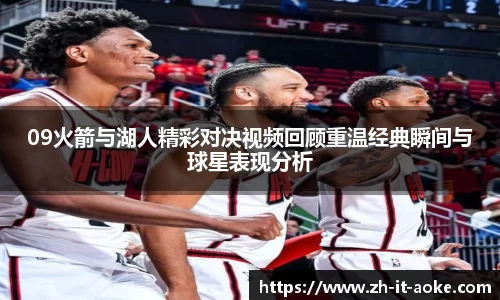 09火箭与湖人精彩对决视频回顾重温经典瞬间与球星表现分析