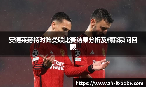 安德莱赫特对阵曼联比赛结果分析及精彩瞬间回顾