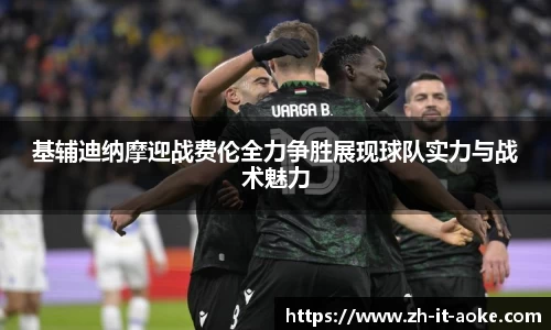 基辅迪纳摩迎战费伦全力争胜展现球队实力与战术魅力