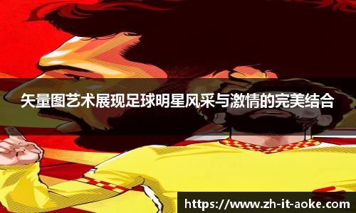 矢量图艺术展现足球明星风采与激情的完美结合