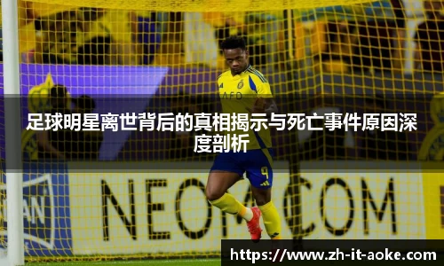 足球明星离世背后的真相揭示与死亡事件原因深度剖析